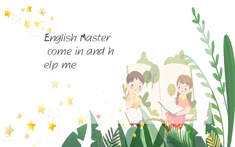 English Master come in and help me