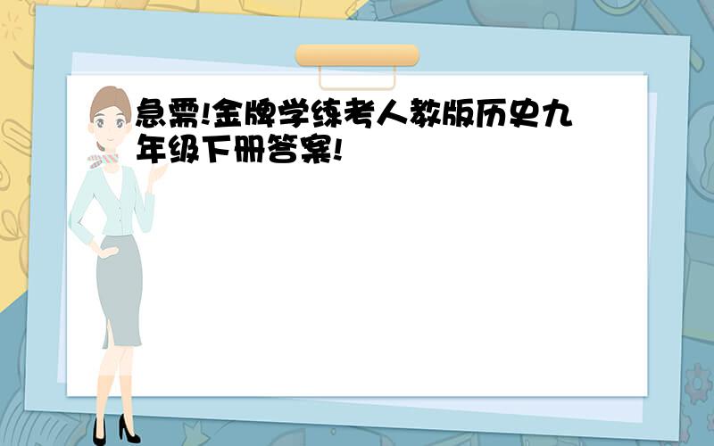 急需!金牌学练考人教版历史九年级下册答案!