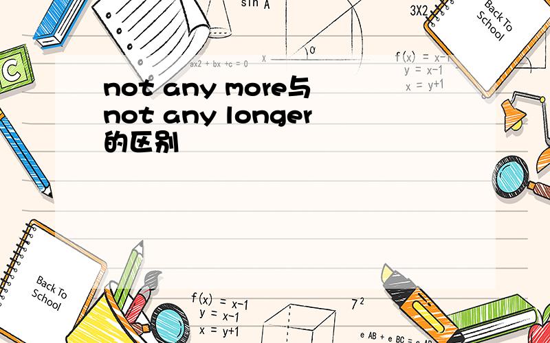 not any more与 not any longer的区别