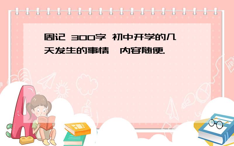 周记 300字 初中开学的几天发生的事情,内容随便.