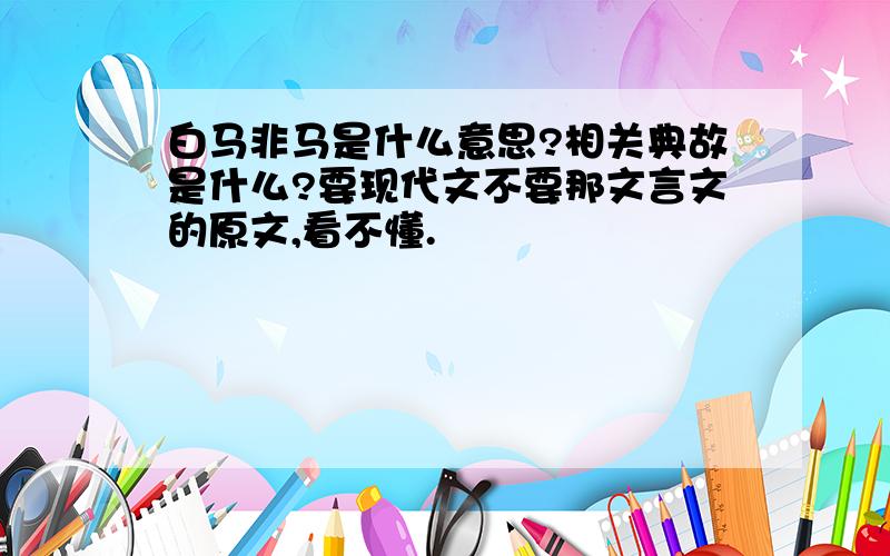 白马非马是什么意思?相关典故是什么?要现代文不要那文言文的原文,看不懂.