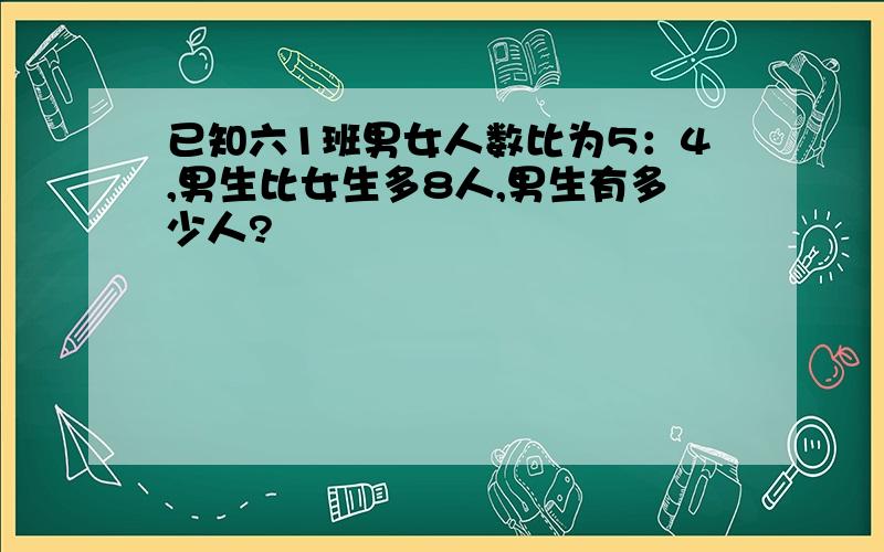 已知六1班男女人数比为5：4,男生比女生多8人,男生有多少人?