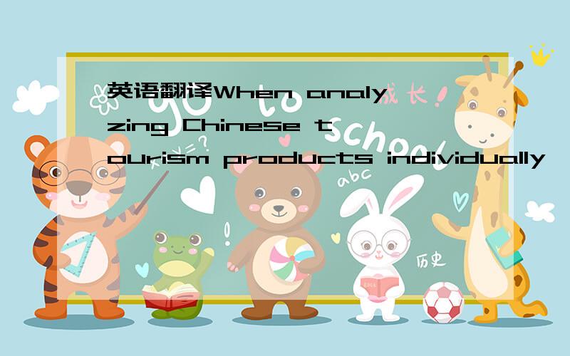 英语翻译When analyzing Chinese tourism products individually,the