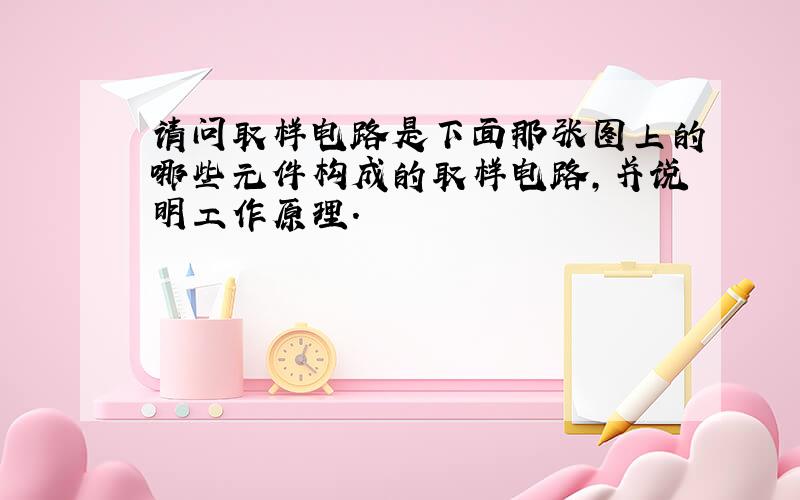 请问取样电路是下面那张图上的哪些元件构成的取样电路,并说明工作原理.