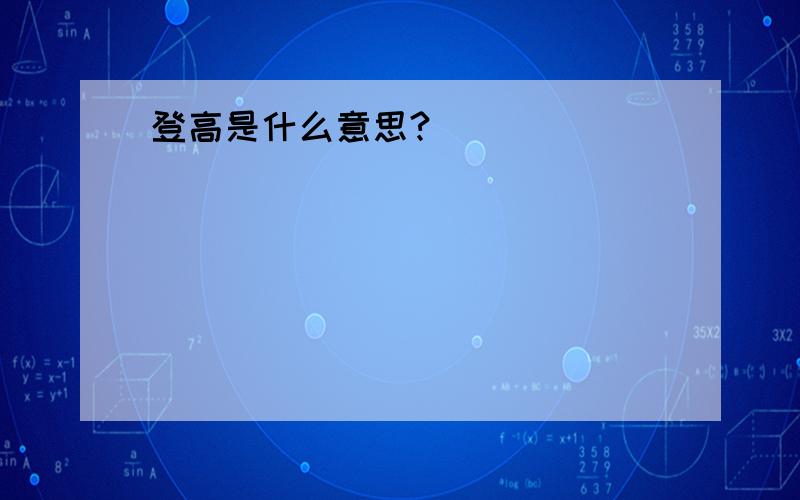 登高是什么意思?