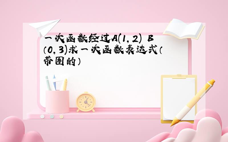 一次函数经过A(1,2) B（0,3)求一次函数表达式（带图的）