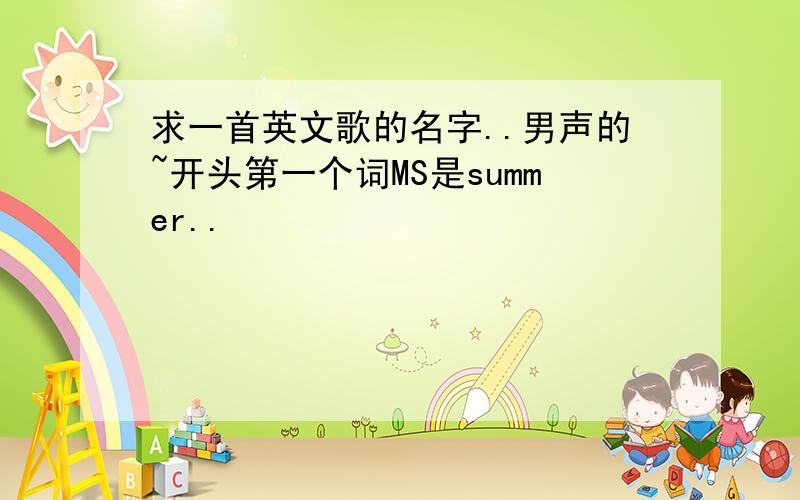 求一首英文歌的名字..男声的~开头第一个词MS是summer..