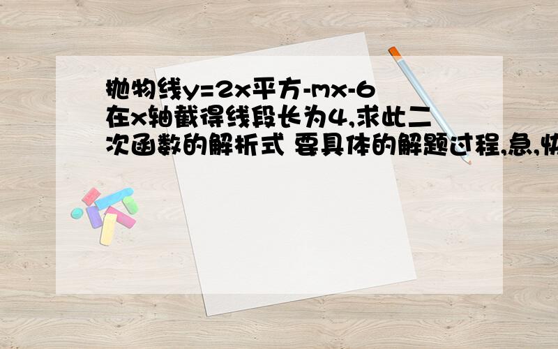 抛物线y=2x平方-mx-6在x轴截得线段长为4,求此二次函数的解析式 要具体的解题过程,急,快