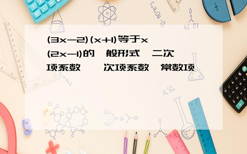 (3x-2)(x+1)等于x(2x-1)的一般形式、二次项系数、一次项系数、常数项