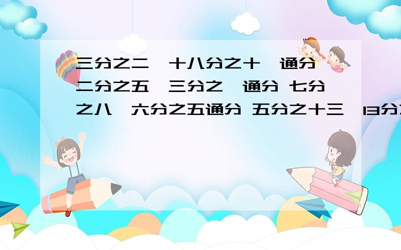 三分之二、十八分之十一通分 二分之五、三分之一通分 七分之八、六分之五通分 五分之十三、13分之15通分