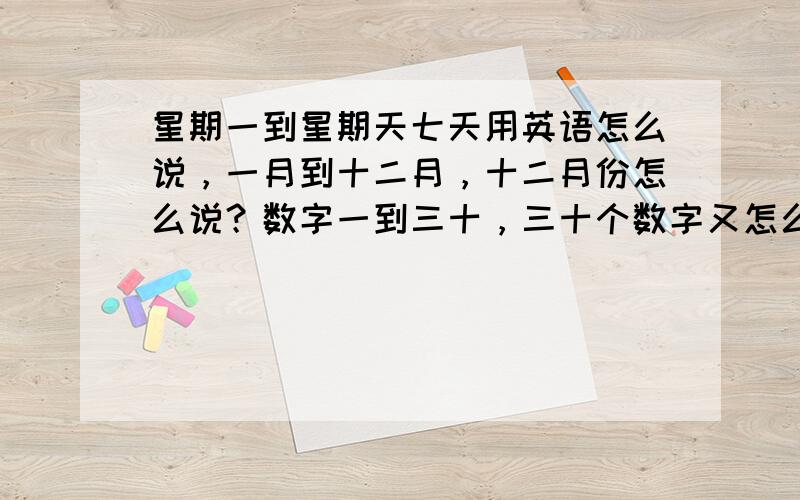 星期一到星期天七天用英语怎么说，一月到十二月，十二月份怎么说？数字一到三十，三十个数字又怎么说？