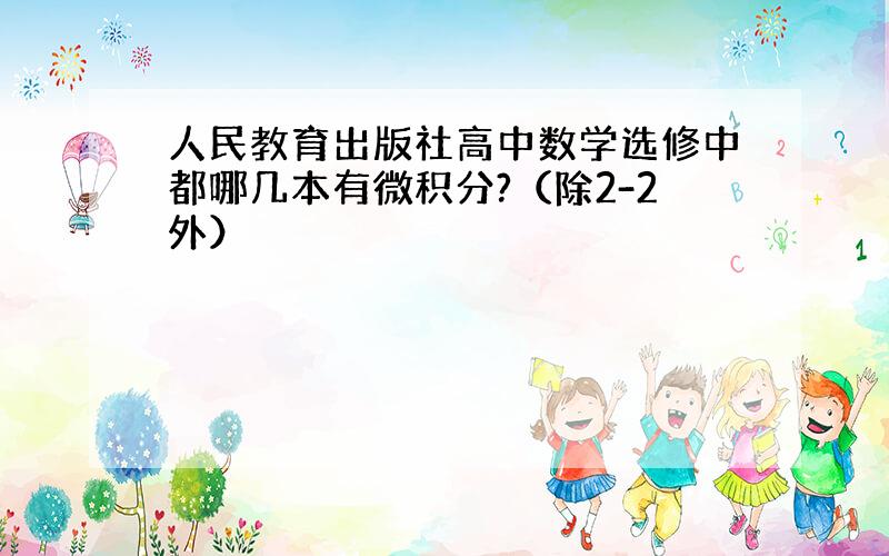 人民教育出版社高中数学选修中都哪几本有微积分?（除2-2外）