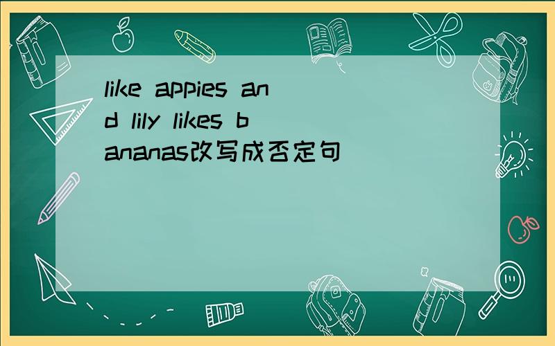 like appies and lily likes bananas改写成否定句