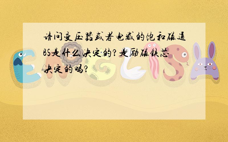 请问变压器或者电感的饱和磁通BS是什么决定的?是励磁铁芯决定的吗?