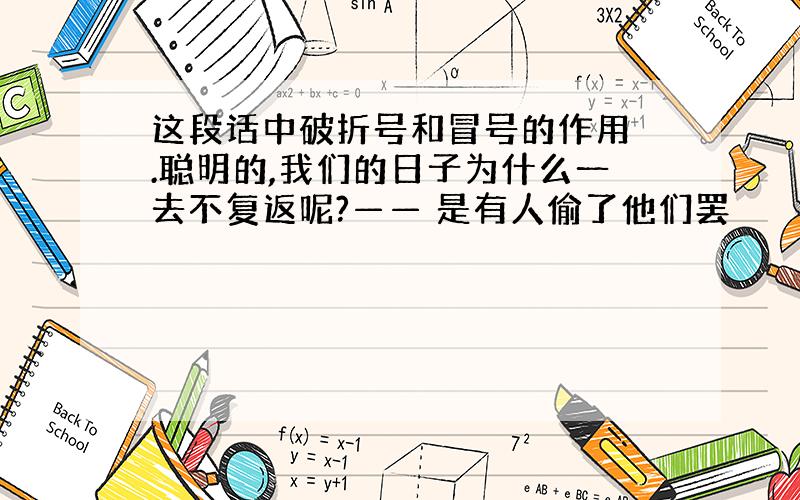 这段话中破折号和冒号的作用 .聪明的,我们的日子为什么一去不复返呢?—— 是有人偷了他们罢