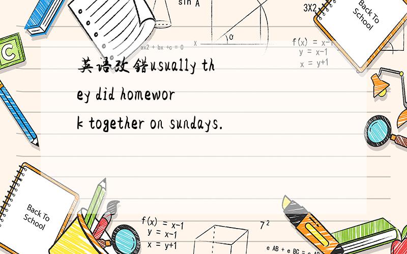 英语改错usually they did homework together on sundays.