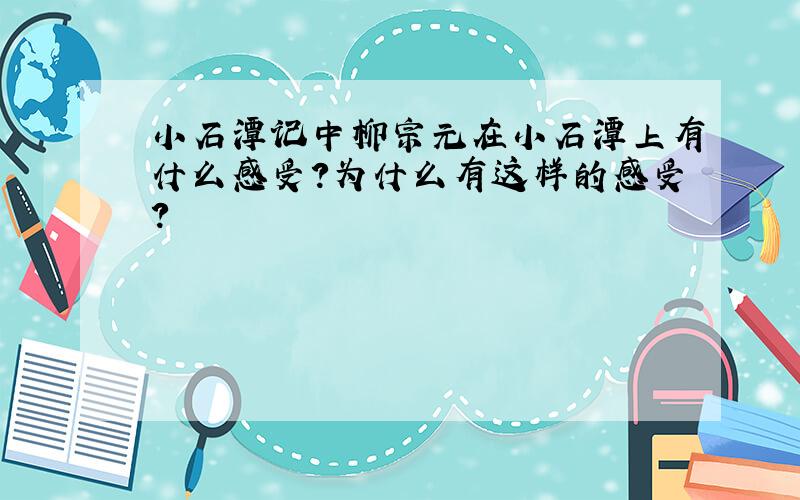 小石潭记中柳宗元在小石潭上有什么感受?为什么有这样的感受?