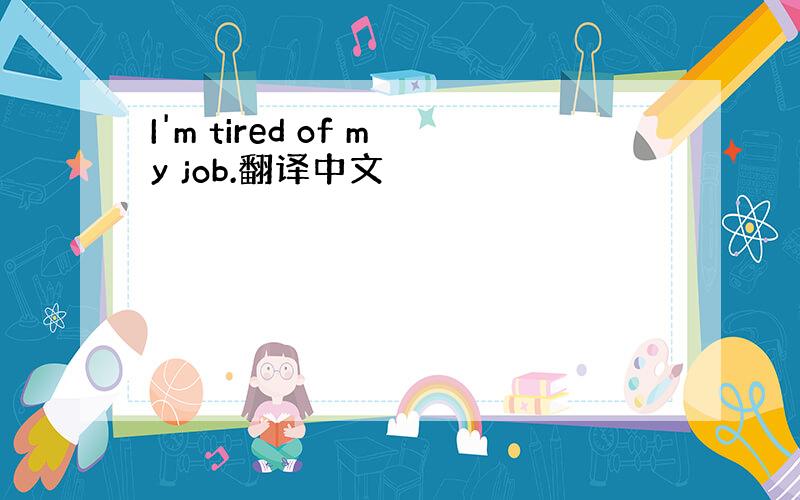 I'm tired of my job.翻译中文