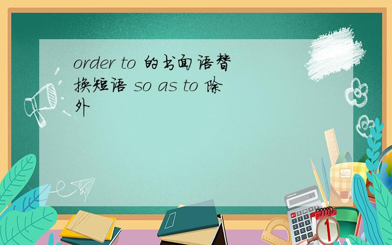 order to 的书面语替换短语 so as to 除外