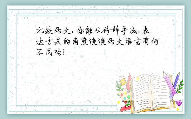 比较两文,你能从修辞手法,表达方式的角度谈谈两文语言有何不同吗?