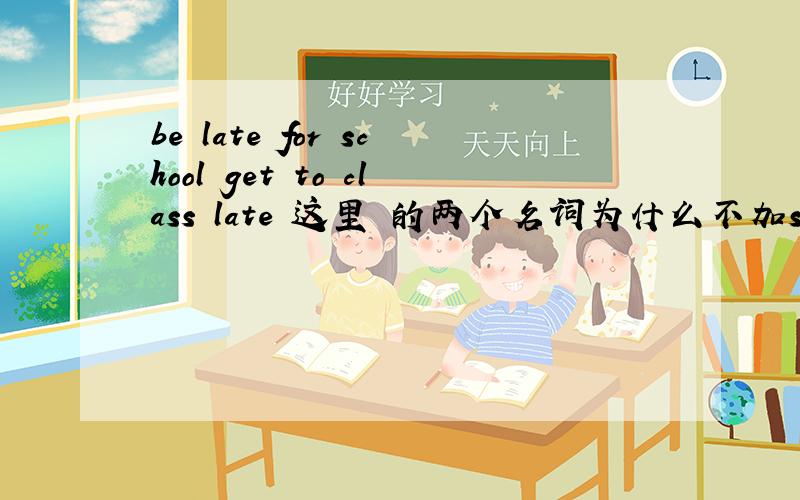 be late for school get to class late 这里 的两个名词为什么不加s?