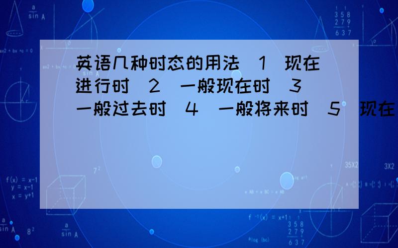 英语几种时态的用法（1）现在进行时（2）一般现在时（3）一般过去时（4）一般将来时（5）现在完成时（6）*过去进行时（7