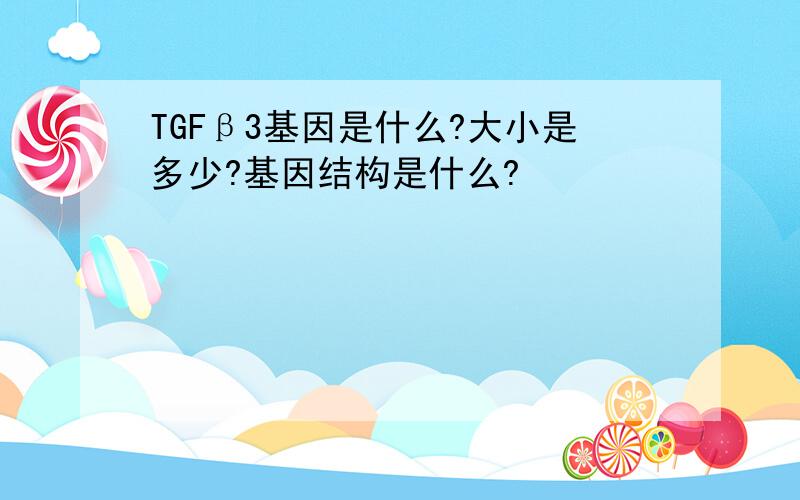 TGFβ3基因是什么?大小是多少?基因结构是什么?