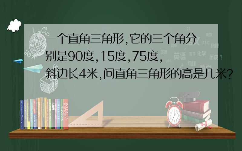 一个直角三角形,它的三个角分别是90度,15度,75度,斜边长4米,问直角三角形的高是几米?