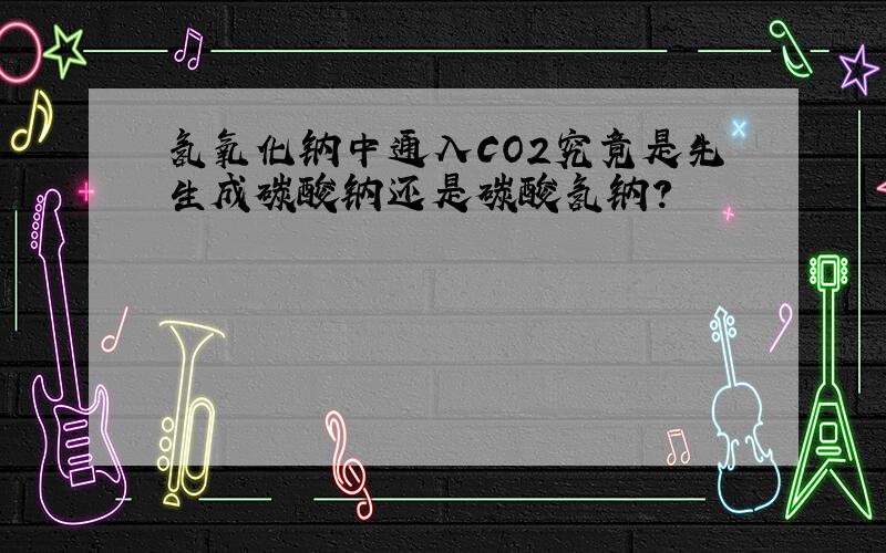 氢氧化钠中通入CO2究竟是先生成碳酸钠还是碳酸氢钠?