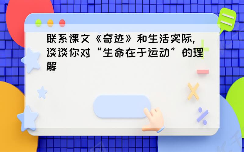 联系课文《奇迹》和生活实际,谈谈你对“生命在于运动”的理解