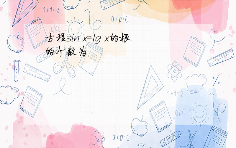 方程sin x=lg x的根的个数为