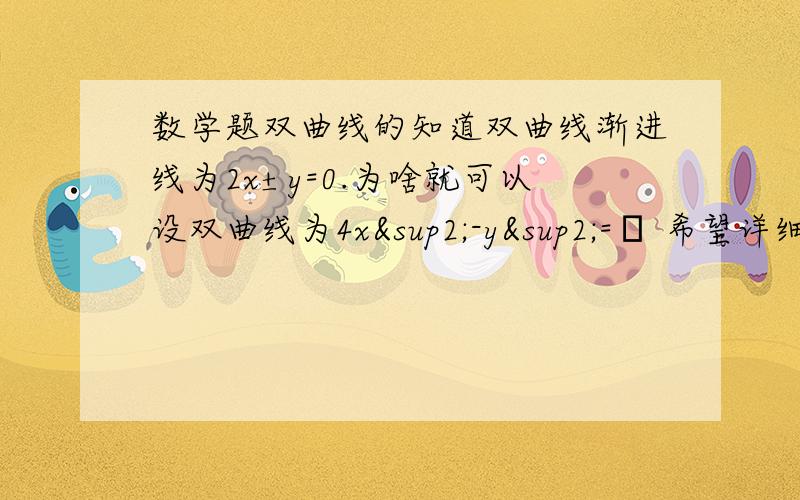 数学题双曲线的知道双曲线渐进线为2x±y=0.为啥就可以设双曲线为4x²-y²=λ 希望详细一点,