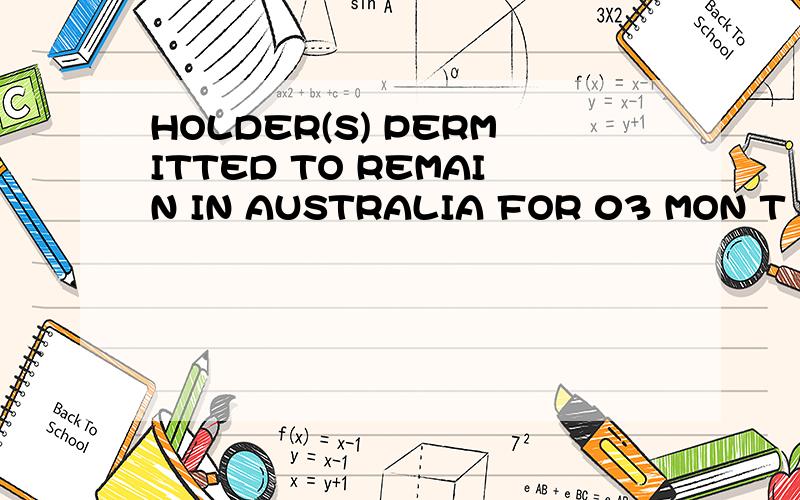 HOLDER(S) PERMITTED TO REMAIN IN AUSTRALIA FOR 03 MON T H S