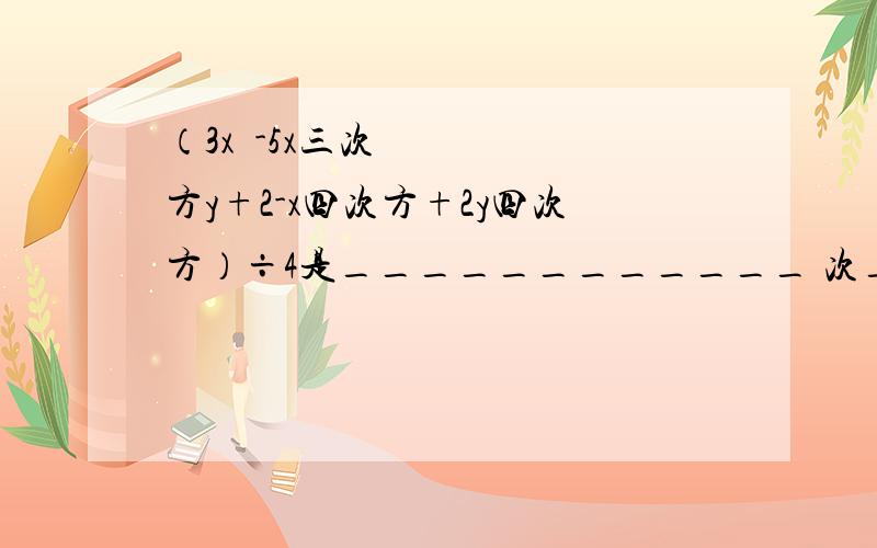 （3x²-5x三次方y+2-x四次方+2y四次方）÷4是____________ 次_______项式