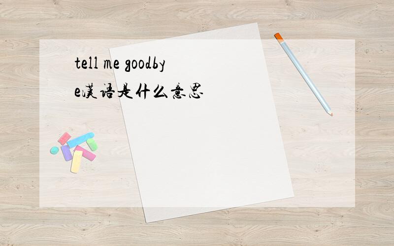 tell me goodbye汉语是什么意思