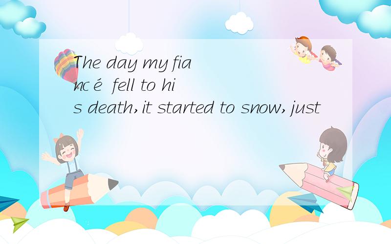 The day my fiancé fell to his death,it started to snow,just