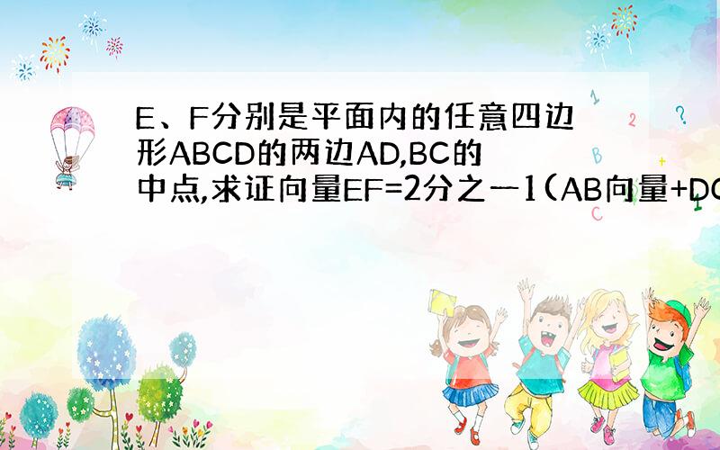 E、F分别是平面内的任意四边形ABCD的两边AD,BC的中点,求证向量EF=2分之一1(AB向量+DC向量)