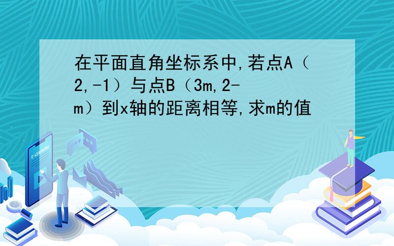 在平面直角坐标系中,若点A（2,-1）与点B（3m,2-m）到x轴的距离相等,求m的值