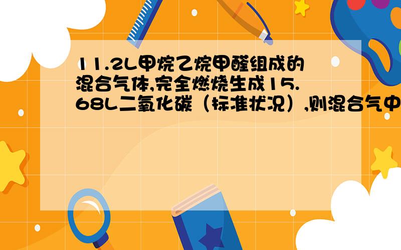 11.2L甲烷乙烷甲醛组成的混合气体,完全燃烧生成15.68L二氧化碳（标准状况）,则混合气中乙烷的体积百分含量为多少?