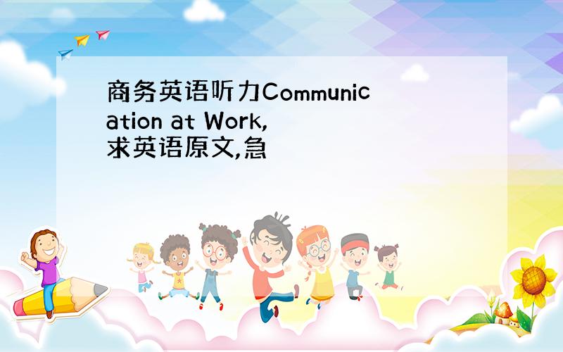 商务英语听力Communication at Work,求英语原文,急