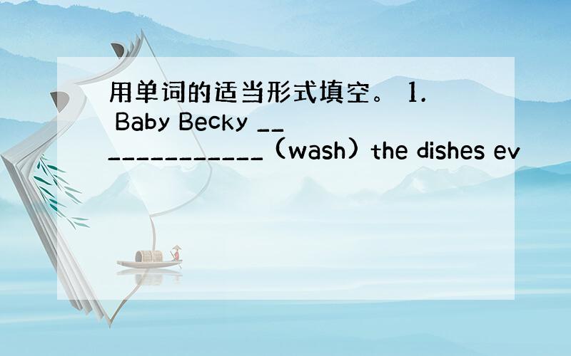 用单词的适当形式填空。 1. Baby Becky _____________ (wash) the dishes ev