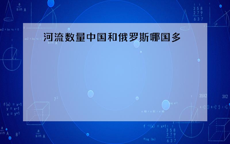 河流数量中国和俄罗斯哪国多