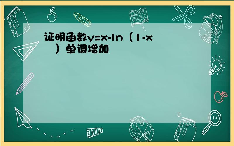 证明函数y=x-ln（1-x²）单调增加