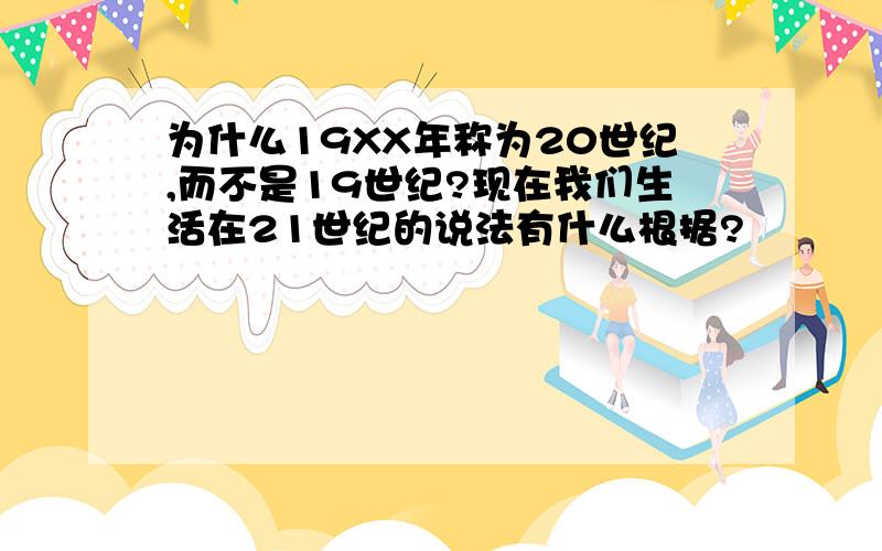 为什么19XX年称为20世纪,而不是19世纪?现在我们生活在21世纪的说法有什么根据?