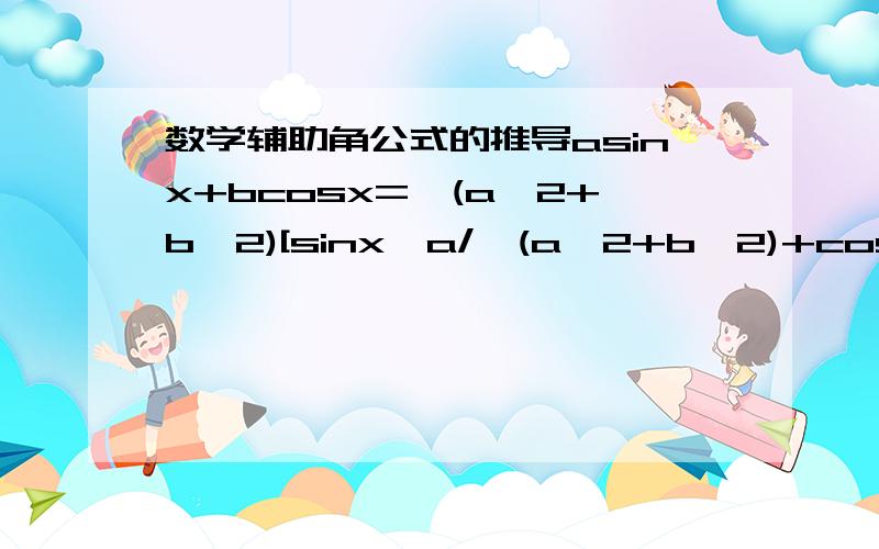 数学辅助角公式的推导asinx+bcosx=√(a^2+b^2)[sinx*a/√(a^2+b^2)+cosx*b/√(