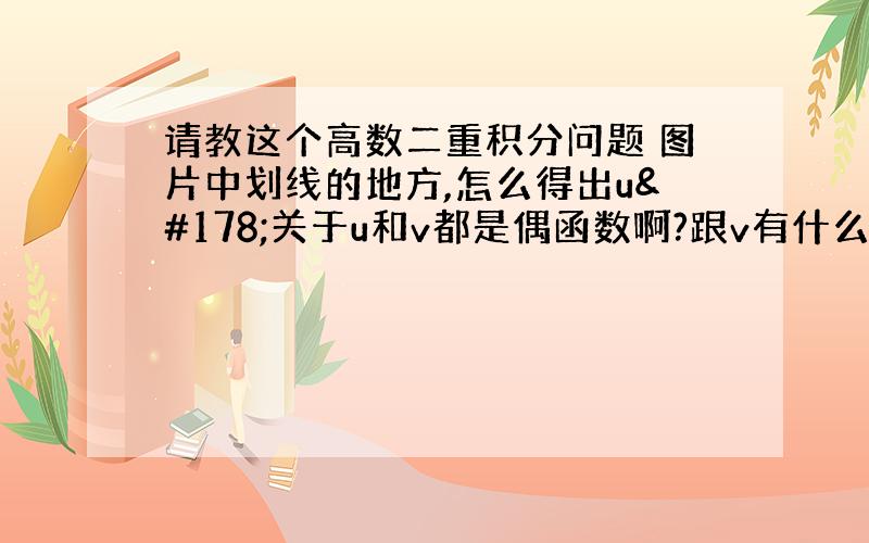 请教这个高数二重积分问题 图片中划线的地方,怎么得出u²关于u和v都是偶函数啊?跟v有什么关系啊