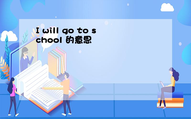 I will go to school 的意思