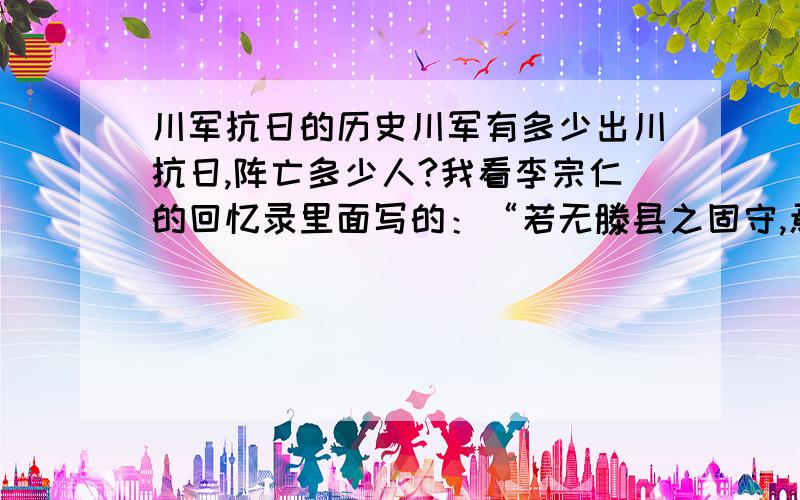 川军抗日的历史川军有多少出川抗日,阵亡多少人?我看李宗仁的回忆录里面写的：“若无滕县之固守,焉有台儿庄之大捷!”这场激烈