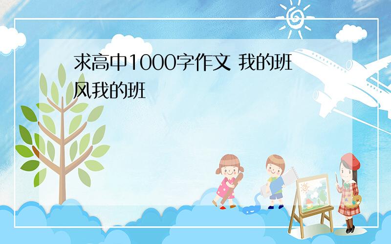 求高中1000字作文 我的班风我的班