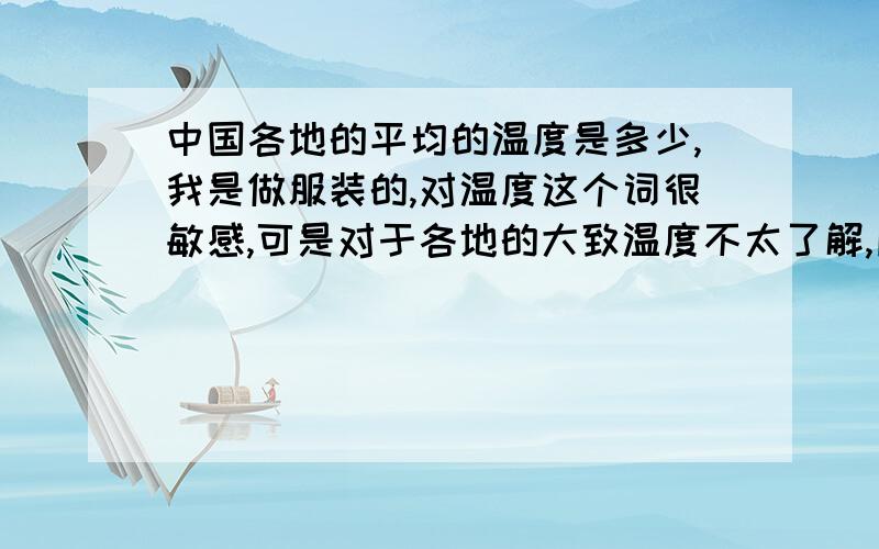 中国各地的平均的温度是多少,我是做服装的,对温度这个词很敏感,可是对于各地的大致温度不太了解,所以有的时候会压很多,不是